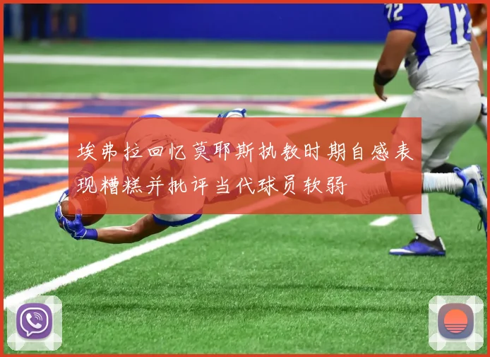 埃弗拉回忆莫耶斯执教时期自感表现糟糕并批评当代球员软弱