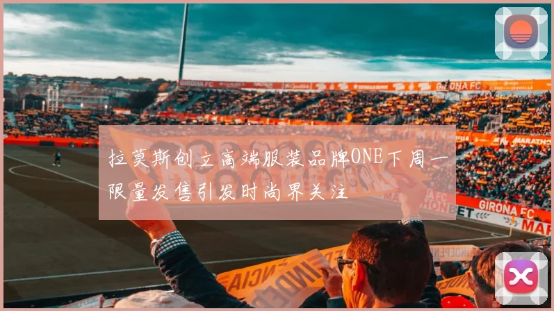 拉莫斯创立高端服装品牌ONE下周一限量发售引发时尚界关注