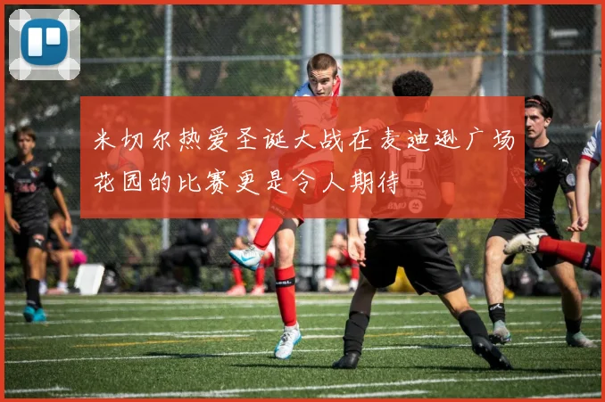 米切尔热爱圣诞大战在麦迪逊广场花园的比赛更是令人期待